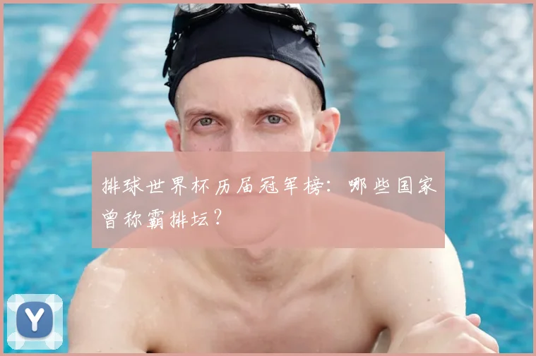 排球世界杯历届冠军榜：哪些国家曾称霸排坛？