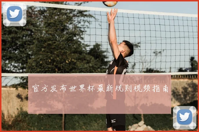 官方发布世界杯最新规则视频指南