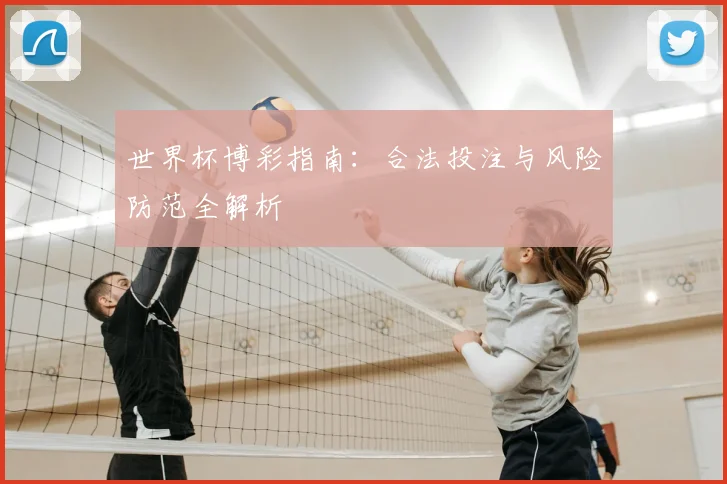 世界杯博彩指南：合法投注与风险防范全解析