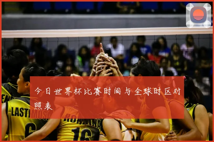 今日世界杯比赛时间与全球时区对照表