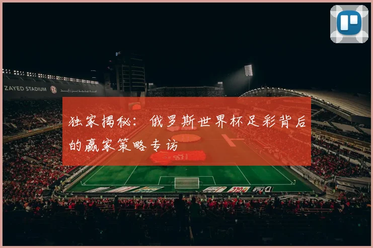 独家揭秘:俄罗斯世界杯足彩背后的赢家策略专访